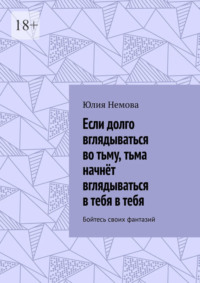 Если долго вглядываться во тьму, тьма начнёт вглядываться в тебя в тебя. Бойтесь своих фантазий