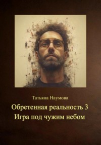 Обретенная реальность 3. Игра под чужим небом