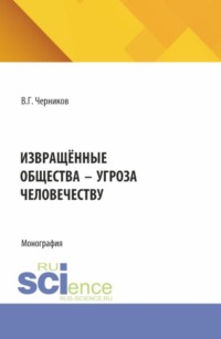 Извращённые общества – угроза человечеству. (Магистратура, Специалитет). Монография.
