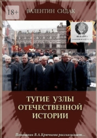 Тугие узлы отечественной истории. Помощник В. А. Крючкова рассказывает…