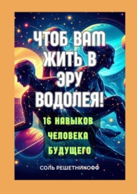 Чтоб вам жить в Эру Водолея! 17 навыков человека будущего