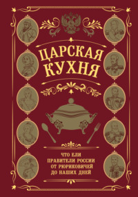 Царская кухня. Что ели правители России от Рюриковичей до наших дней