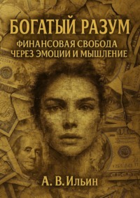 Богатый разум. Финансовая свобода через эмоции и мышление