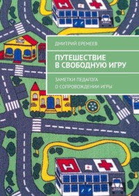 Путешествие в свободную игру. Заметки педагога о сопровождении игры