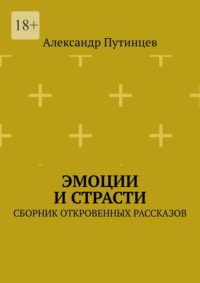 Эмоции и Страсти. Сборник откровенных рассказов