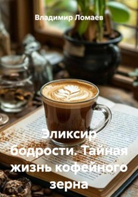 Эликсир бодрости Тайная жизнь кофейного зерна