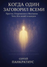Когда Один заговорил всеми. Притчи, Откровения и Молчание Того, Кто живёт в каждом