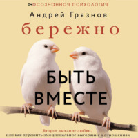 Бережно быть вместе. Второе дыхание любви, или Как пережить эмоциональное выгорание в отношениях