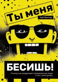 Ты меня бесишь! Почему нас раздражают определенные люди, и что с этим делать.
