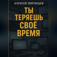 Ты теряешь СВОЁ ВРЕМЯ