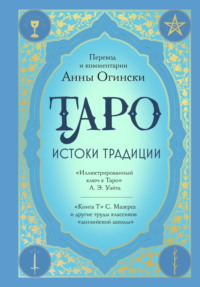 Таро. Истоки традиции. «Иллюстрированный ключ к Таро» А. Э. Уэйта, «Книга Т» С. Мазерса и другие труды классиков «английской школы»