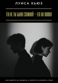 Это не ты была сложной – это он ломал. Как выйти из абьюза и перестать винить себя