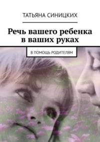 Речь вашего ребенка в ваших руках. В помощь родителям