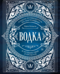 Водка. Альбом-путеводитель по настоящему и путешествие в прошлое