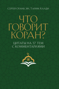 Что говорит Коран? Цитаты на 57 тем с комментариями
