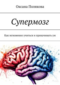 Супермозг. Как мгновенно учиться и прокачивать ум