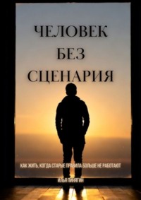 Человек без сценария. Как жить, когда старые правила больше не работают