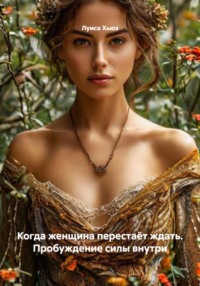 Когда женщина перестаёт ждать. Пробуждение силы внутри