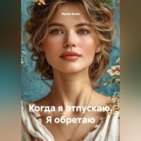 Когда я отпускаю. Я обретаю