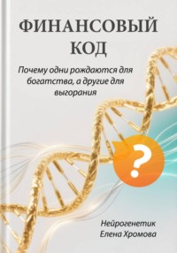 Финансовый код. Почему одни рождаются для богатства, а другие для выгорания