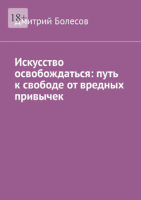 Искусство освобождаться: путь к свободе от вредных привычек