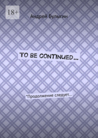 To be continued… *Продолжение следует…