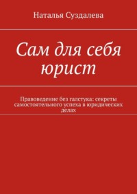 Сам для себя юрист. Правоведение без галстука: секреты самостоятельного успеха в юридических делах