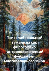 Психолиберальный гуманизм как философско -антропологический фундамент многополярного мира
