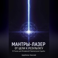 Мантры-Лазер: От Цели к Результату. 10 Техник для Мгновенной Перезагрузки Судьбы