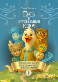 Гусь Гриша и Хрустальный Ключ – Сказка I. Сказочная сага о Гусе Грише и его добром сердце