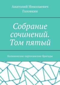 Собрание сочинений. Том пятый. Калининские партизанские бригады