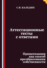 Аттестационные тесты с ответами. Приватизация как способ преобразования собственности