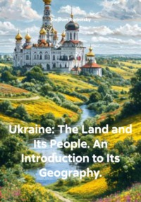 Ukraine: The Land and Its People. An Introduction to Its Geography.