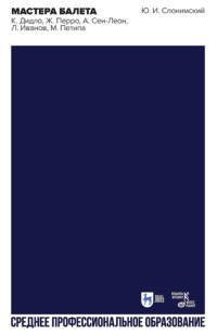 Мастера балета. К. Дидло, Ж. Перро, А. Сен-Леон, Л. Иванов, М. Петипа. Учебное пособие для СПО. 2-е издание, стереотипное