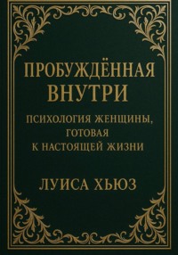 Пробуждённая внутри. Психология женщины, готовая к настоящей жизни