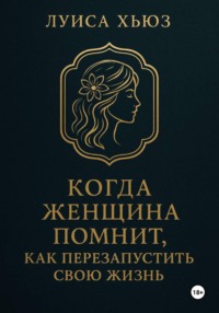 Когда женщина помнит. Как перезапустить свою жизнь