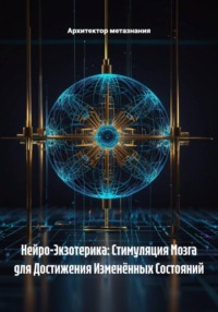 Нейро-Экзотерика: Стимуляция Мозга для Достижения Изменённых Состояний
