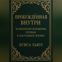 Пробуждённая внутри. Психология женщины, готовая к настоящей жизни