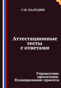 Аттестационные тесты с ответами. Управление проектами. Планирование проекта