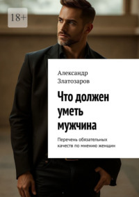 Что должен уметь мужчина. Перечень обязательных качеств по мнению женщин