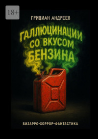 Галлюцинации со вкусом бензина. Бизарро, хоррор, фантастика