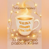 Чашка тёплого счастья. 33 сказки про радость жизни