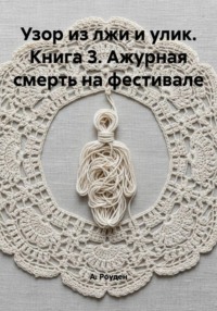Узор из лжи и улик. Книга 3. Ажурная смерть на фестивале