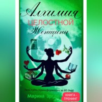 Алхимия целостной женщины: твой путь трансформации за 80 дней