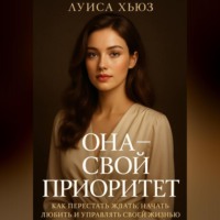 Она – свой приоритет. Как перестать ждать, начать любить и управлять своей жизнью