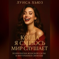 Когда я смеюсь мир слушает. Психология женской силы и внутренней свободы