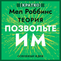 Теория «Позвольте им». Инструмент, меняющий жизнь. Мел Роббинс. Кратко