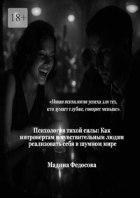 Психология тихой силы. Как интровертам и чувствительным людям реализовать себя в шумном мире