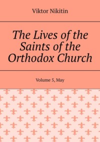The Lives of the Saints of the Orthodox Church. Volume 5, May