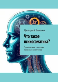 Что такое психосоматика? Путешествие к истокам телесных симптомов